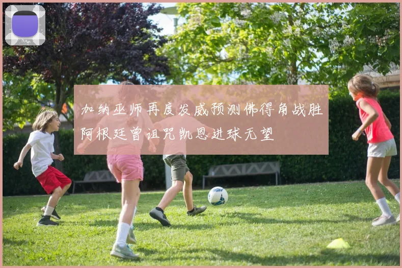 加纳巫师再度发威预测佛得角战胜阿根廷曾诅咒凯恩进球无望